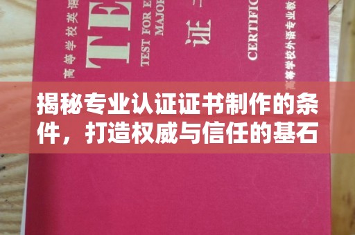 巴东揭秘专业认证证书制作的条件，打造权威与信任的基石